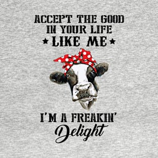 accept the good in your life like me i'm a freakin delight T-Shirt